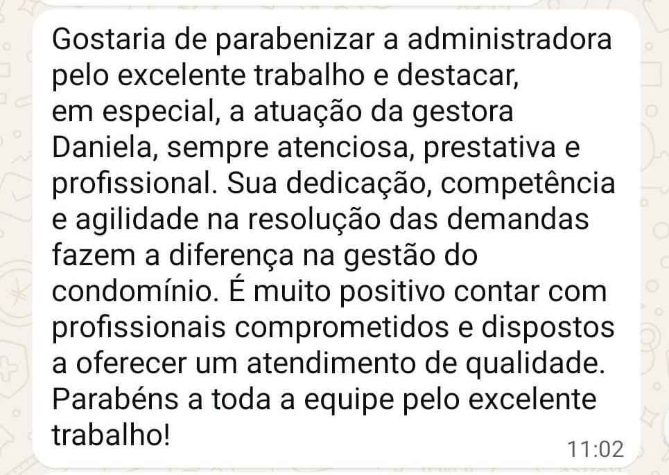 Mensagem de Rogério, condômino: "Parabenizo a administradora pelo excelente trabalho e a gestora Daniela, sempre atenciosa, prestativa e profissional."